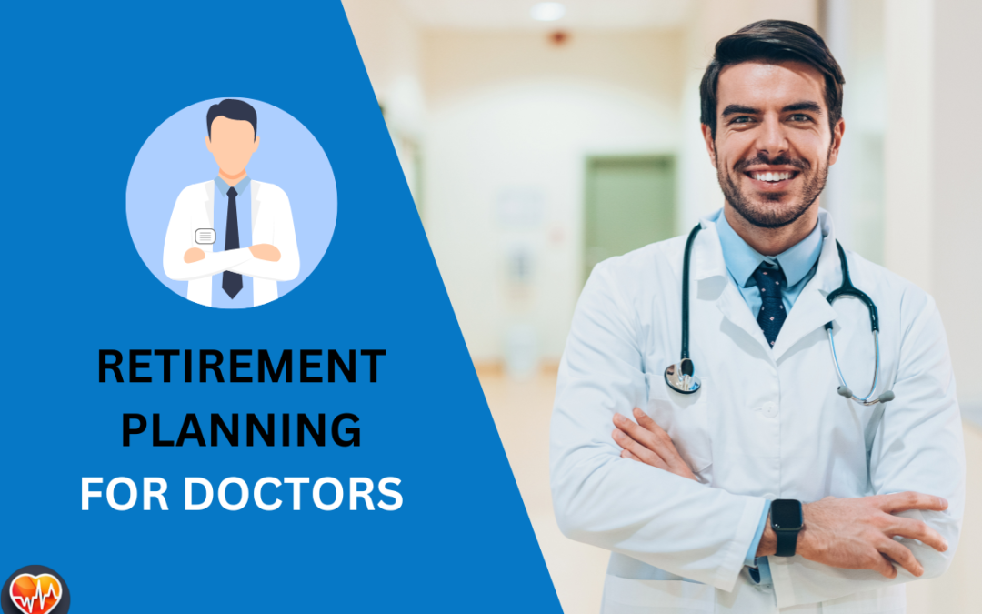 Retirement Planning for Doctors: A Comprehensive Guide